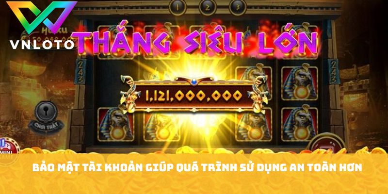 Bảo mật tài khoản giúp quá trình sử dụng an toàn hơn