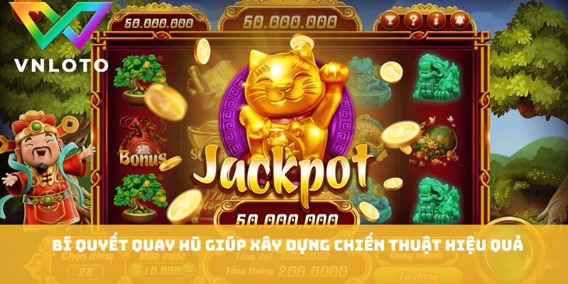 Bí quyết quay hũ giúp xây dựng chiến thuật hiệu quả