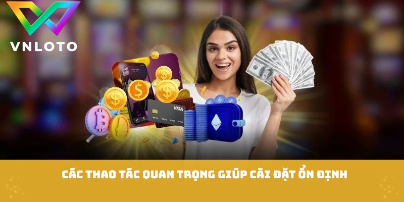 Các thao tác quan trọng giúp cài đặt ổn định