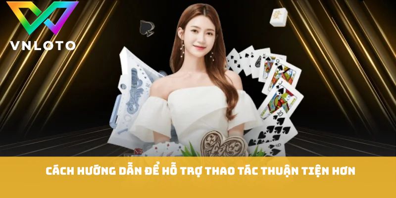 Cách hướng dẫn để hỗ trợ thao tác thuận tiện hơn