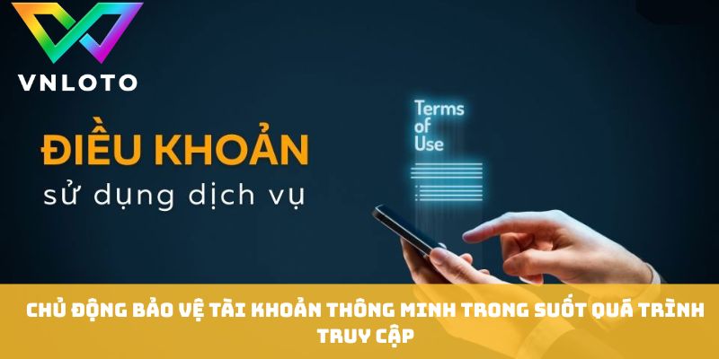 Chủ động bảo vệ tài khoản thông minh trong suốt quá trình truy cập