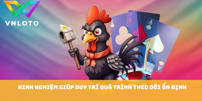 Kinh nghiệm giúp duy trì quá trình theo dõi ổn định