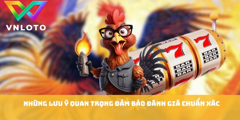Những lưu ý quan trọng đảm bảo đánh giá chuẩn xác