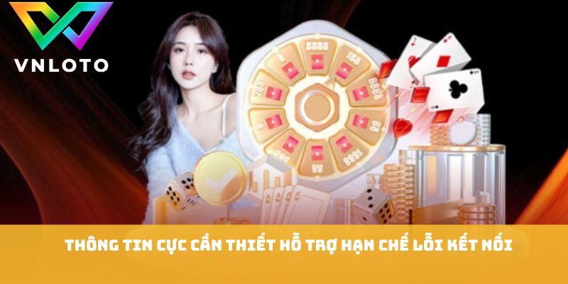 Thông tin cực cần thiết hỗ trợ hạn chế lỗi kết nối
