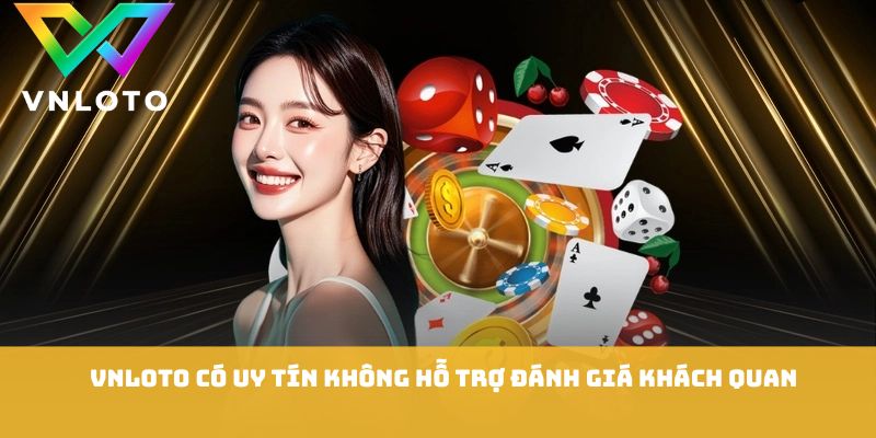VNLOTO có uy tín không hỗ trợ đánh giá khách quan
